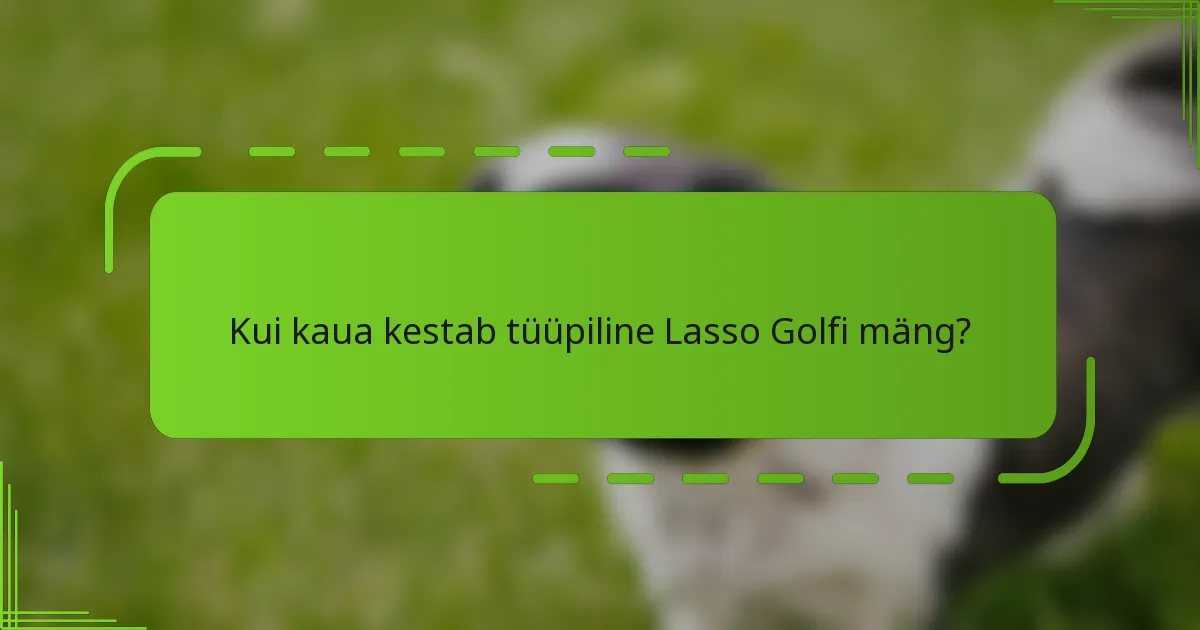 Kui kaua kestab tüüpiline Lasso Golfi mäng?