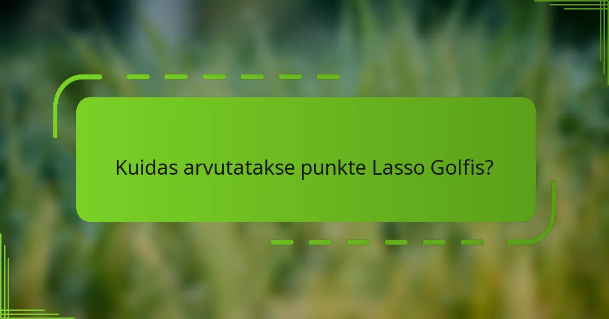 Kuidas arvutatakse punkte Lasso Golfis?