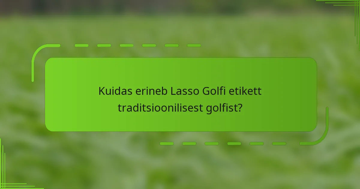 Kuidas erineb Lasso Golfi etikett traditsioonilisest golfist?