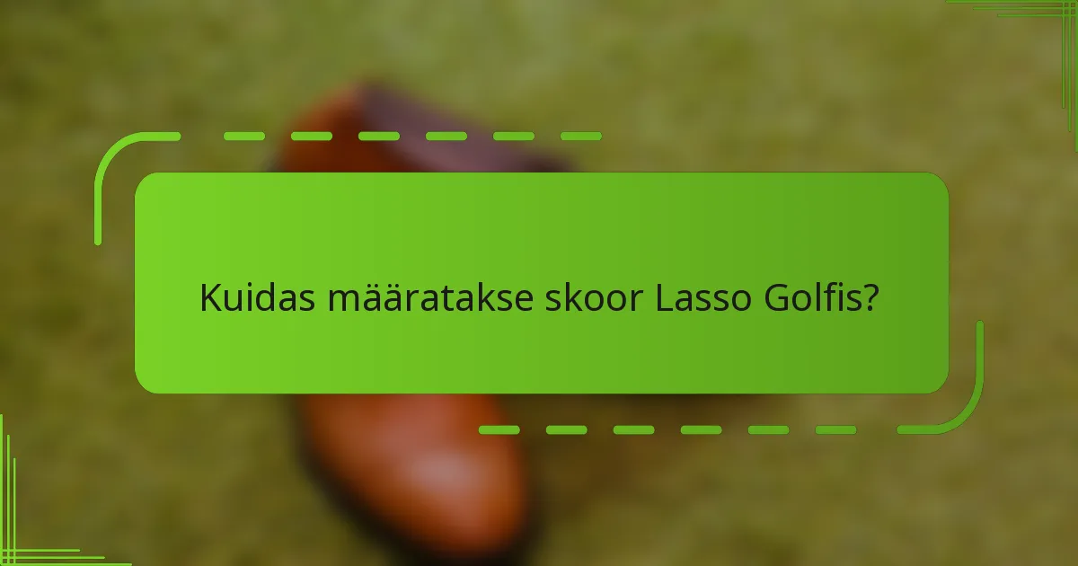 Kuidas määratakse skoor Lasso Golfis?