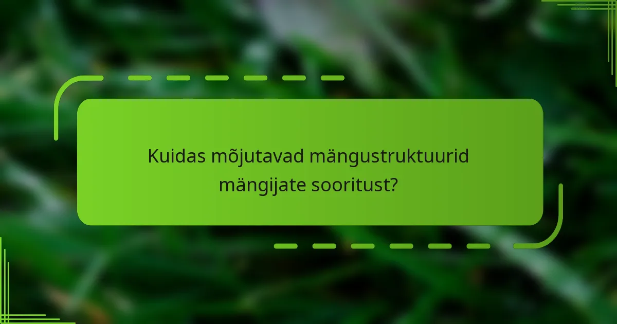 Kuidas mõjutavad mängustruktuurid mängijate sooritust?