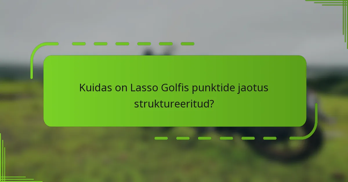 Kuidas on Lasso Golfis punktide jaotus struktureeritud?