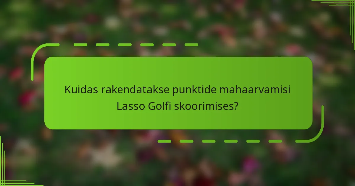 Kuidas rakendatakse punktide mahaarvamisi Lasso Golfi skoorimises?