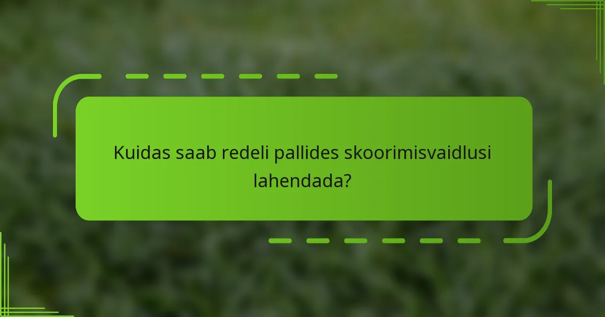 Kuidas saab redeli pallides skoorimisvaidlusi lahendada?