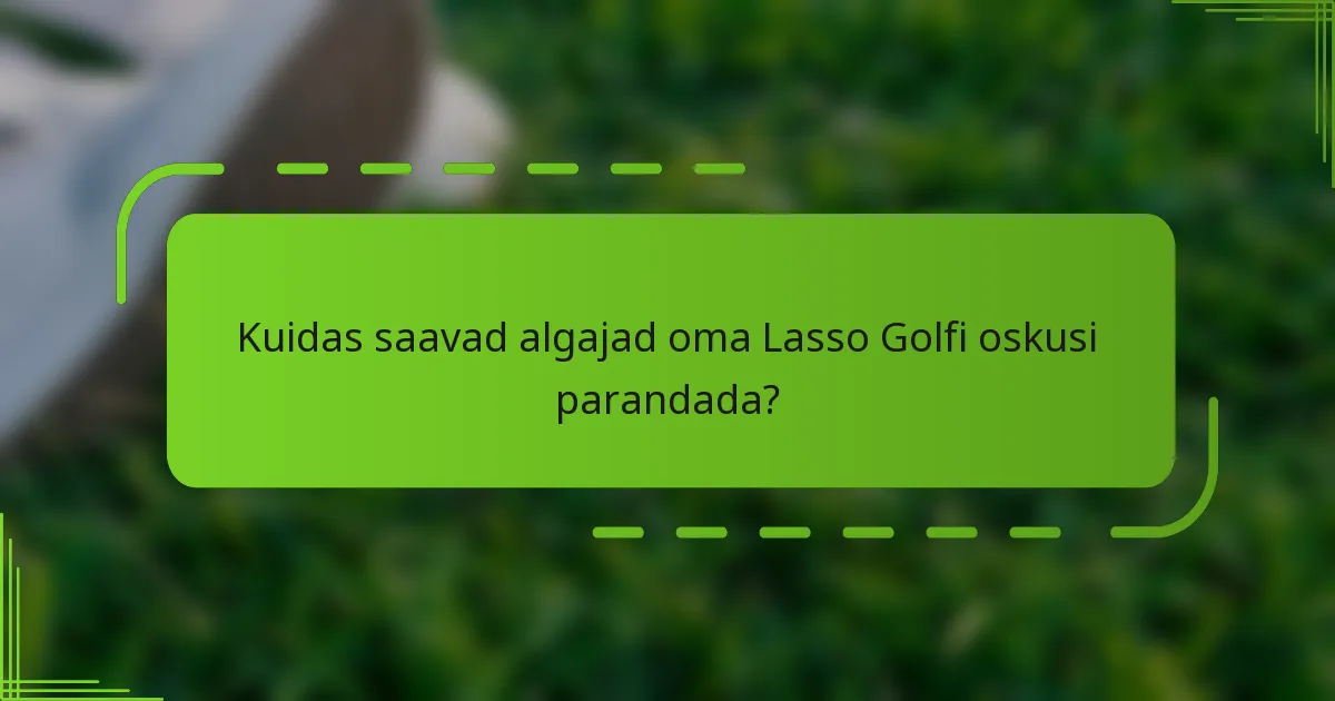 Kuidas saavad algajad oma Lasso Golfi oskusi parandada?