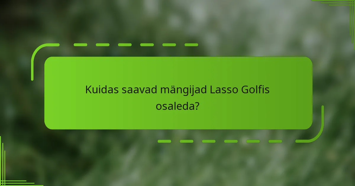 Kuidas saavad mängijad Lasso Golfis osaleda?