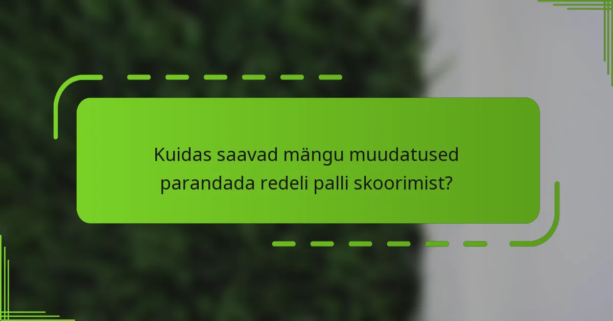 Kuidas saavad mängu muudatused parandada redeli palli skoorimist?