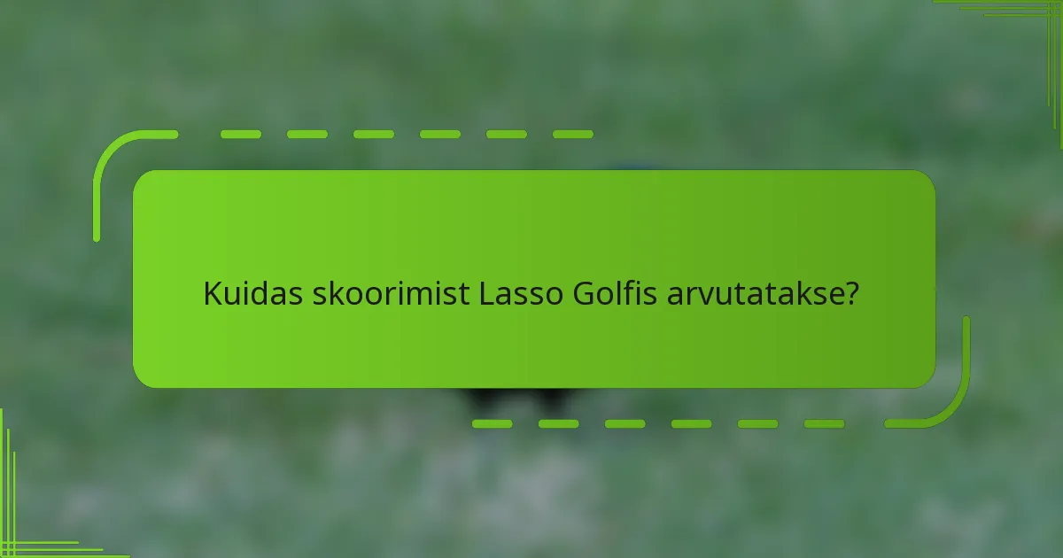 Kuidas skoorimist Lasso Golfis arvutatakse?