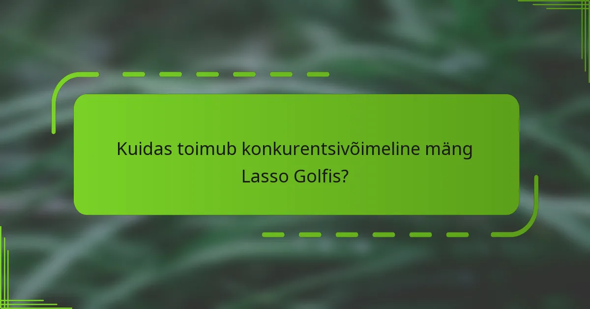 Kuidas toimub konkurentsivõimeline mäng Lasso Golfis?