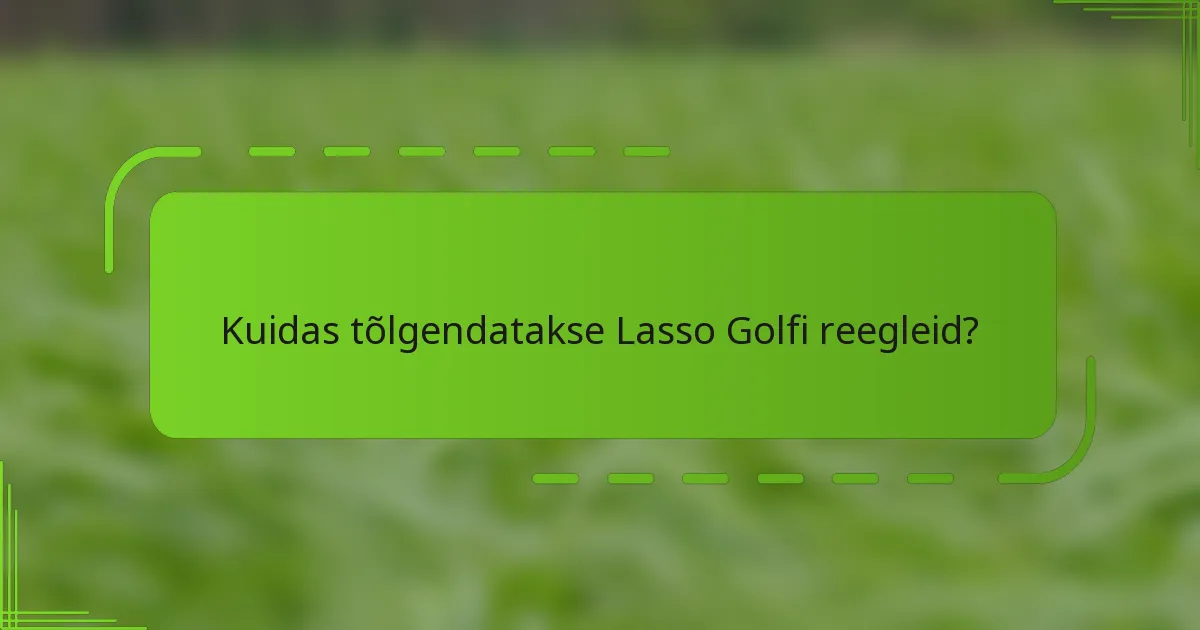 Kuidas tõlgendatakse Lasso Golfi reegleid?