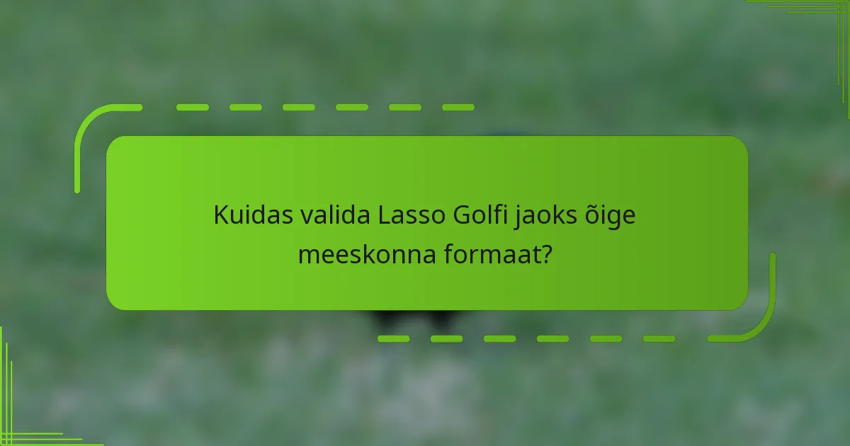 Kuidas valida Lasso Golfi jaoks õige meeskonna formaat?