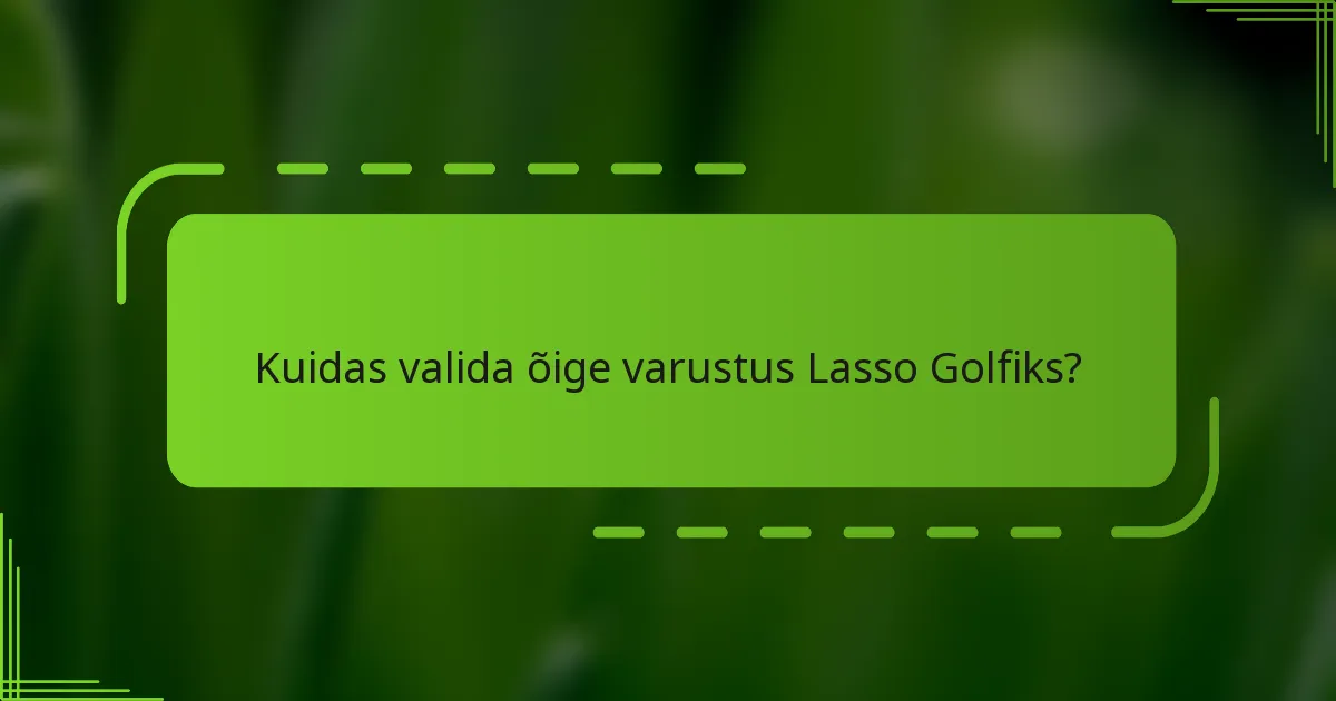 Kuidas valida õige varustus Lasso Golfiks?