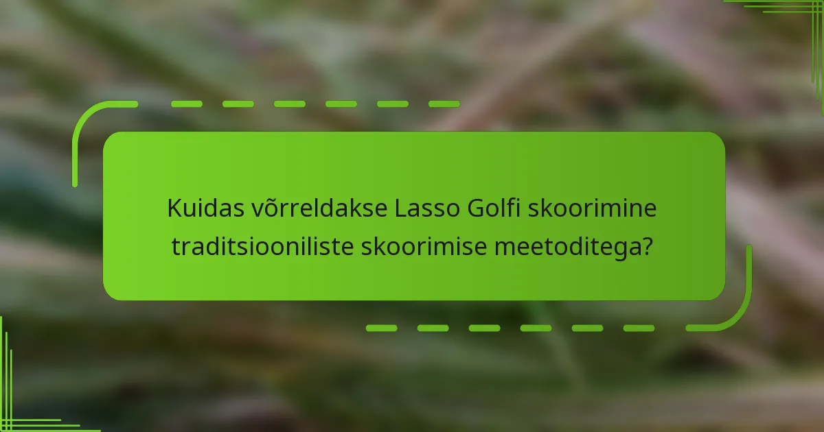 Kuidas võrreldakse Lasso Golfi skoorimine traditsiooniliste skoorimise meetoditega?