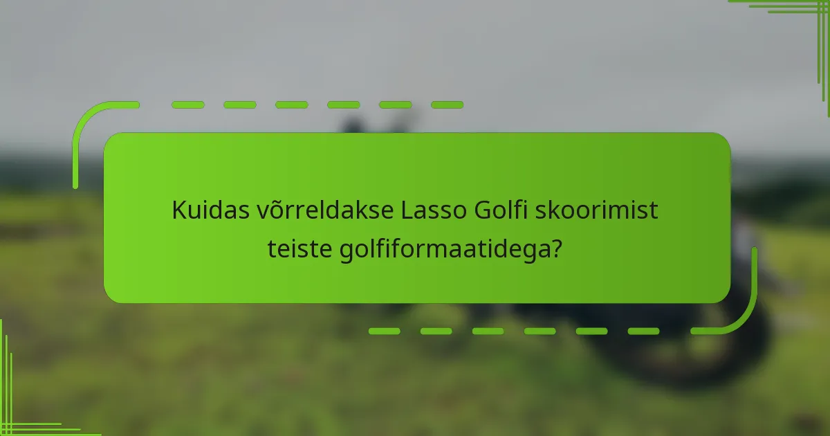 Kuidas võrreldakse Lasso Golfi skoorimist teiste golfiformaatidega?