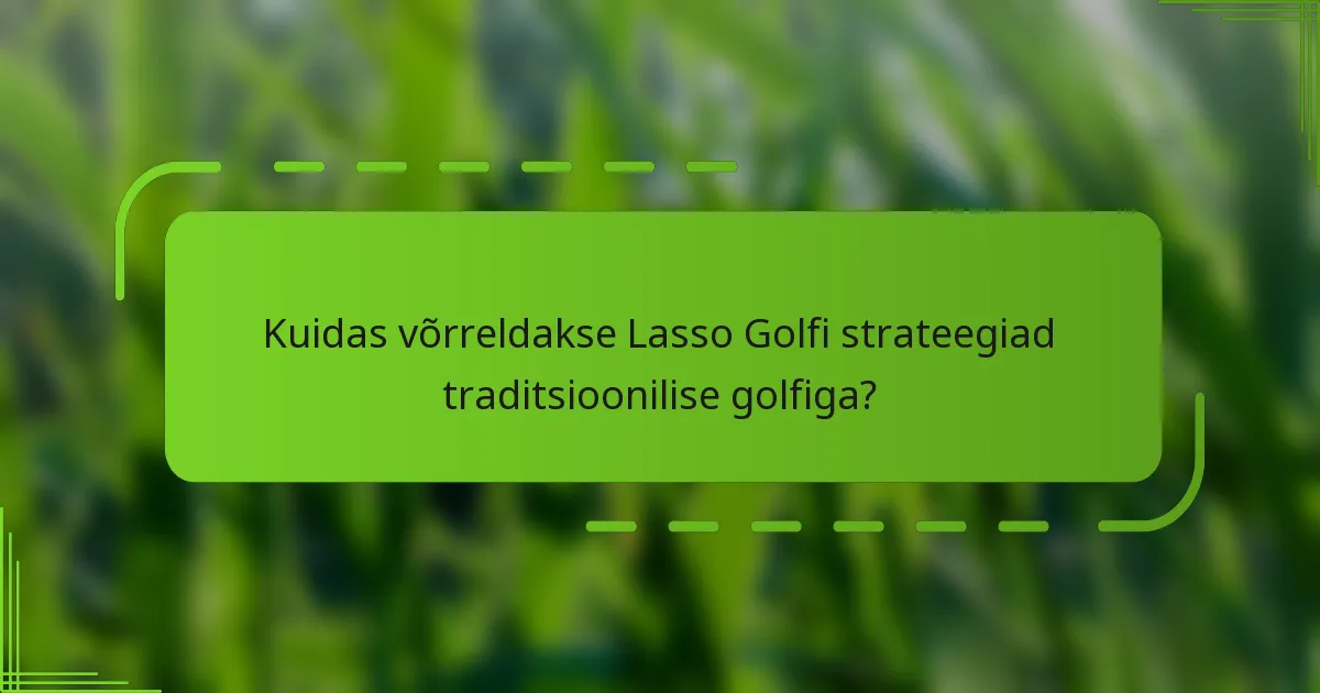 Kuidas võrreldakse Lasso Golfi strateegiad traditsioonilise golfiga?
