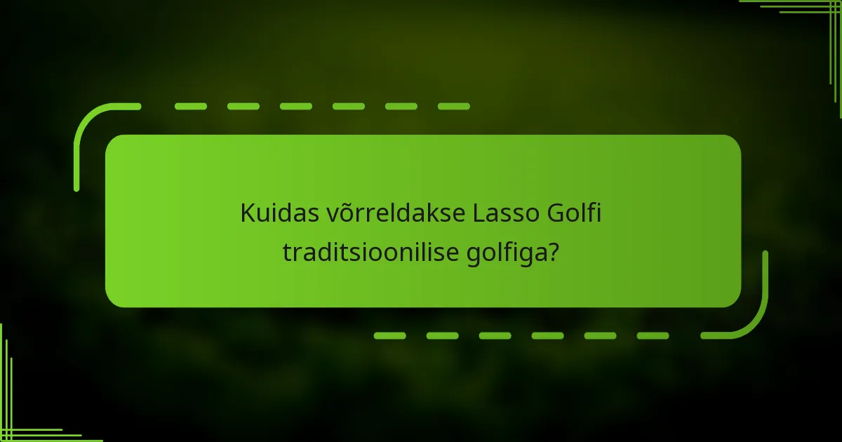 Kuidas võrreldakse Lasso Golfi traditsioonilise golfiga?