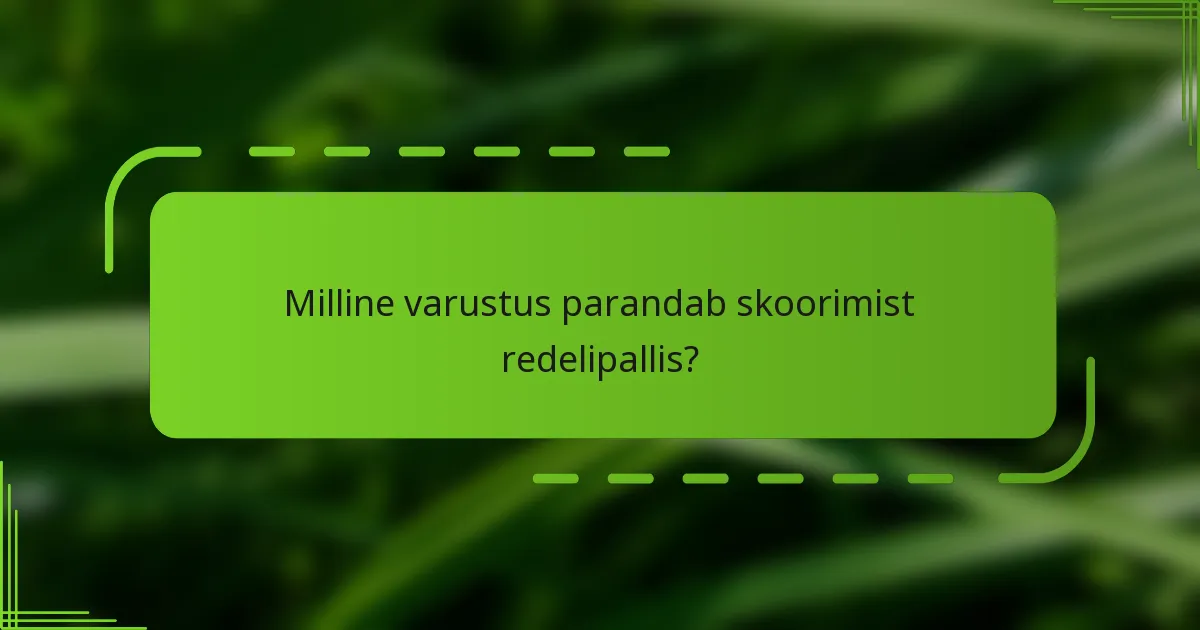 Milline varustus parandab skoorimist redelipallis?