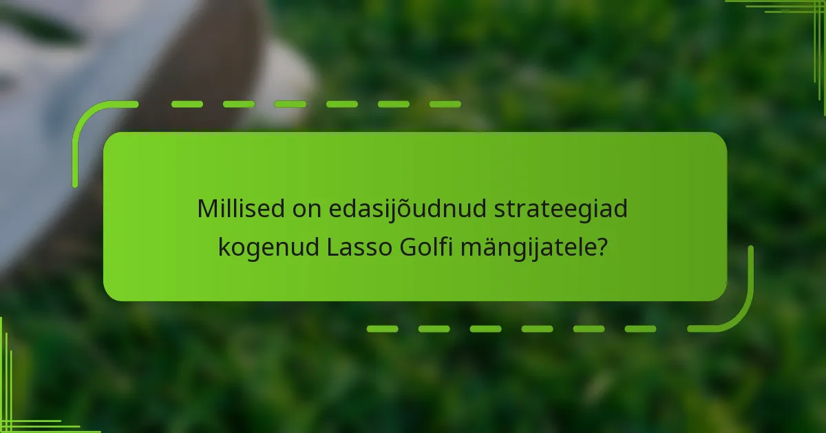 Millised on edasijõudnud strateegiad kogenud Lasso Golfi mängijatele?