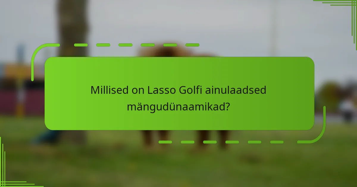 Millised on Lasso Golfi ainulaadsed mängudünaamikad?