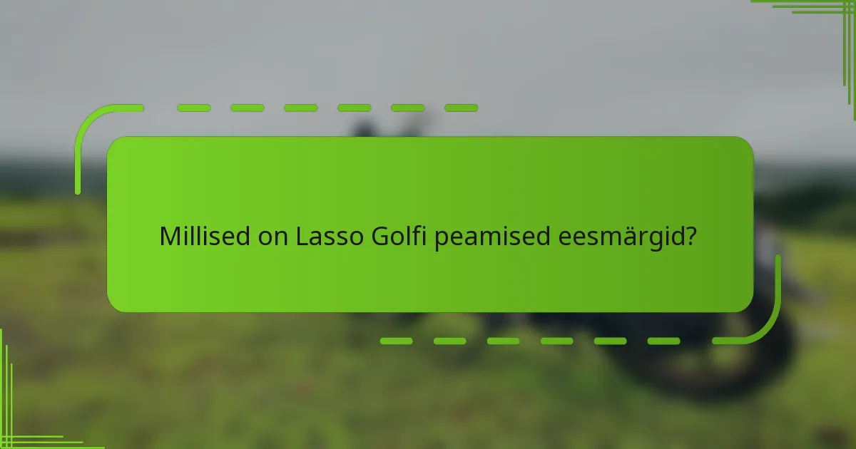 Millised on Lasso Golfi peamised eesmärgid?