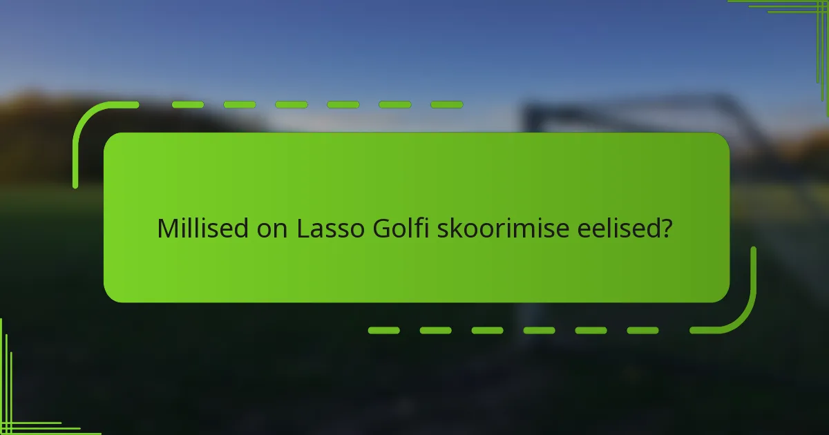 Millised on Lasso Golfi skoorimise eelised?
