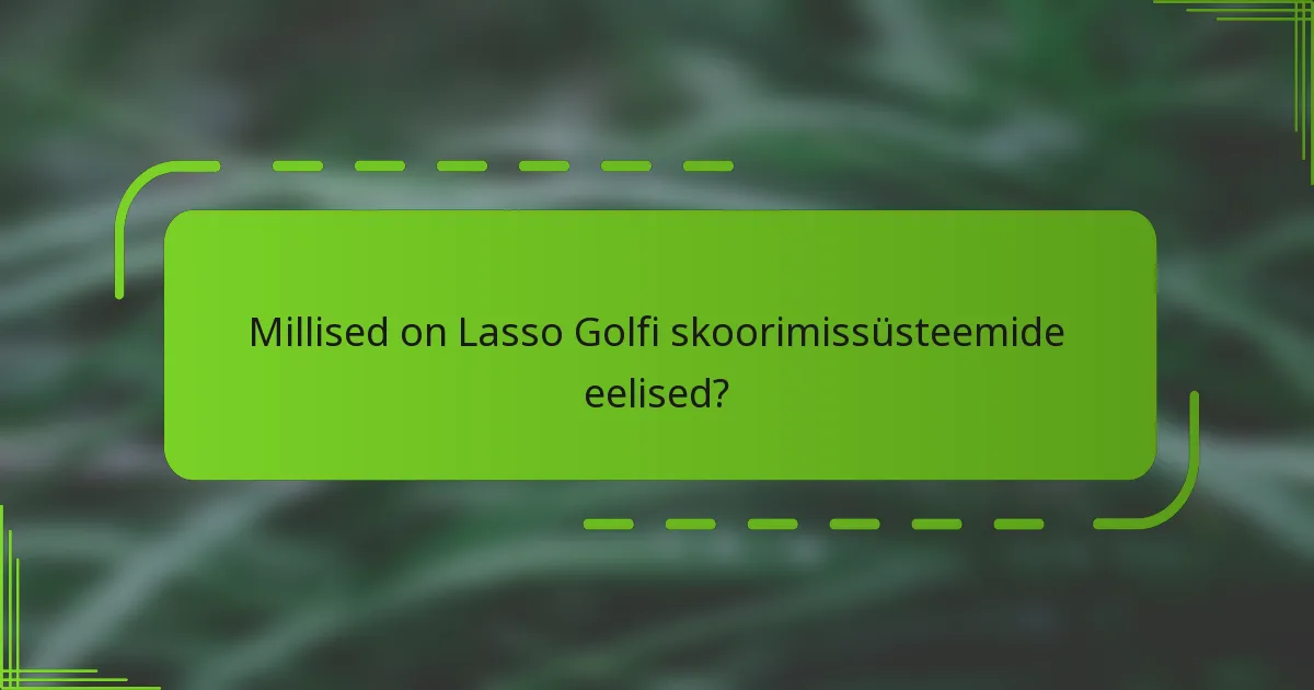 Millised on Lasso Golfi skoorimissüsteemide eelised?