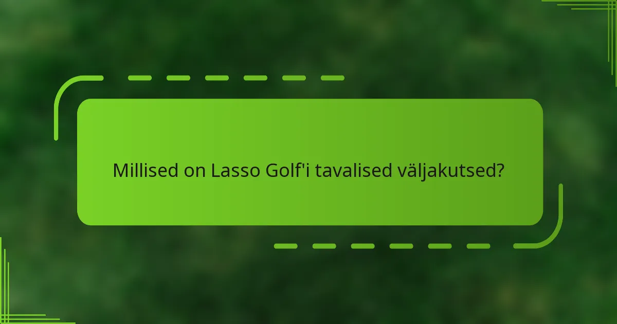 Millised on Lasso Golf'i tavalised väljakutsed?