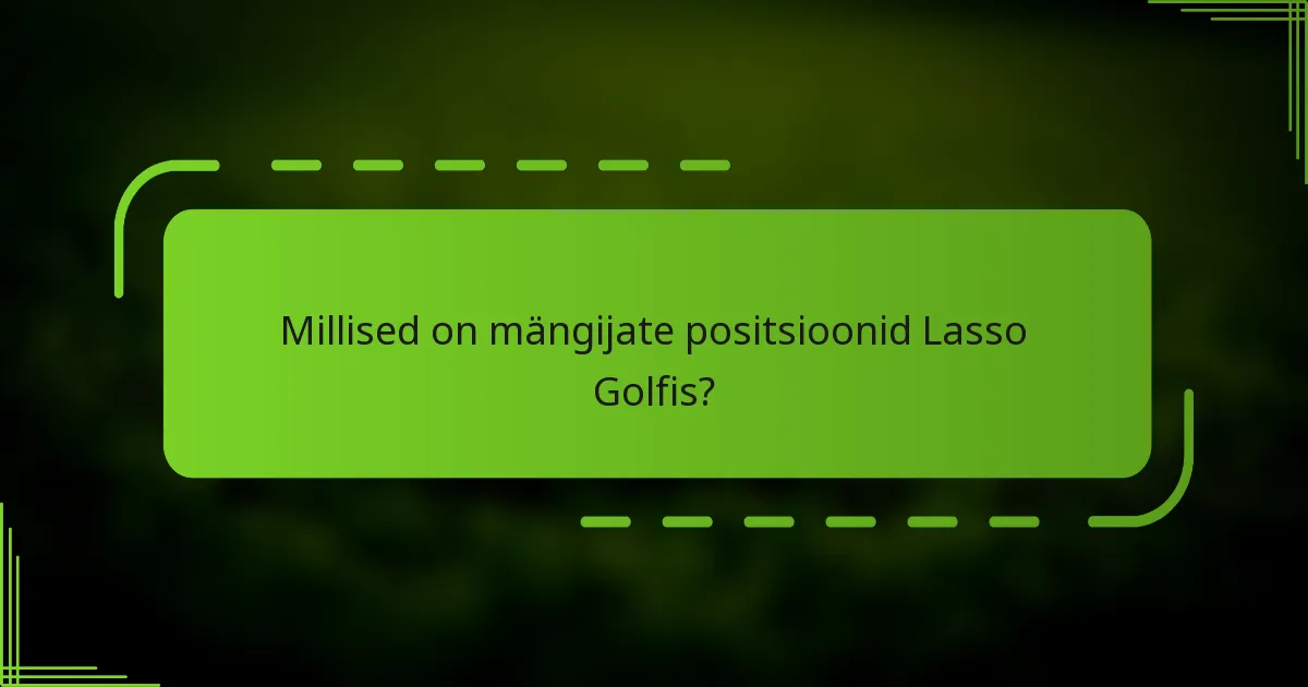 Millised on mängijate positsioonid Lasso Golfis?