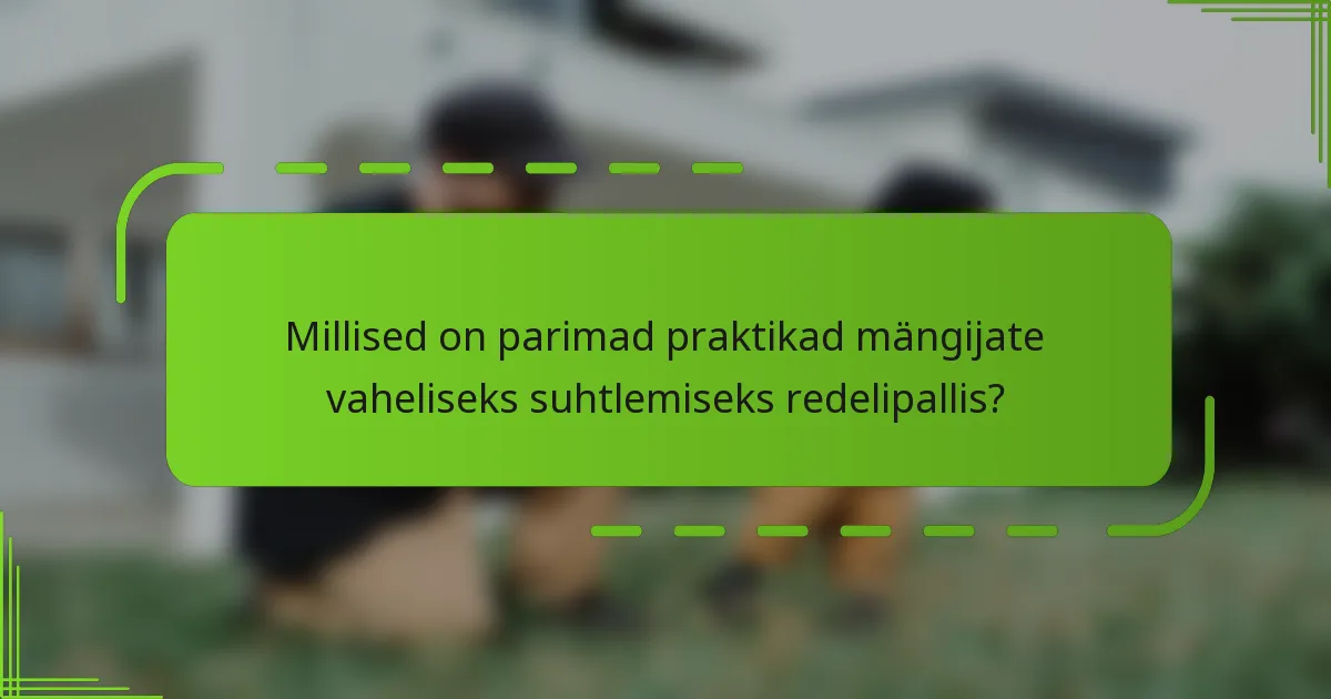 Millised on parimad praktikad mängijate vaheliseks suhtlemiseks redelipallis?
