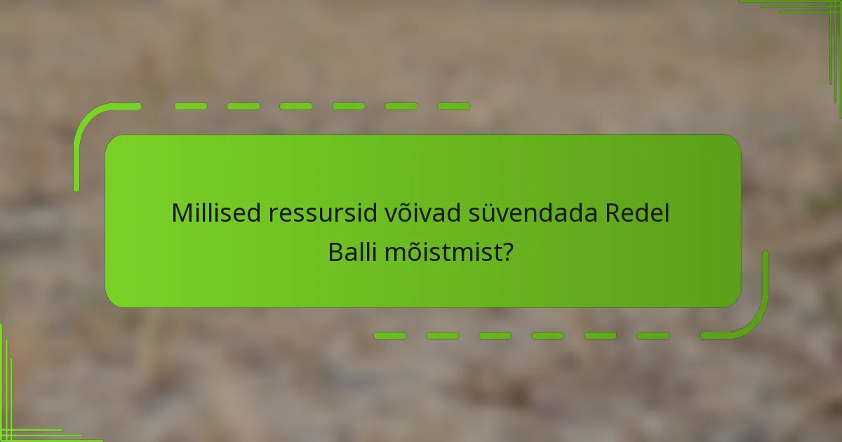 Millised ressursid võivad süvendada Redel Balli mõistmist?
