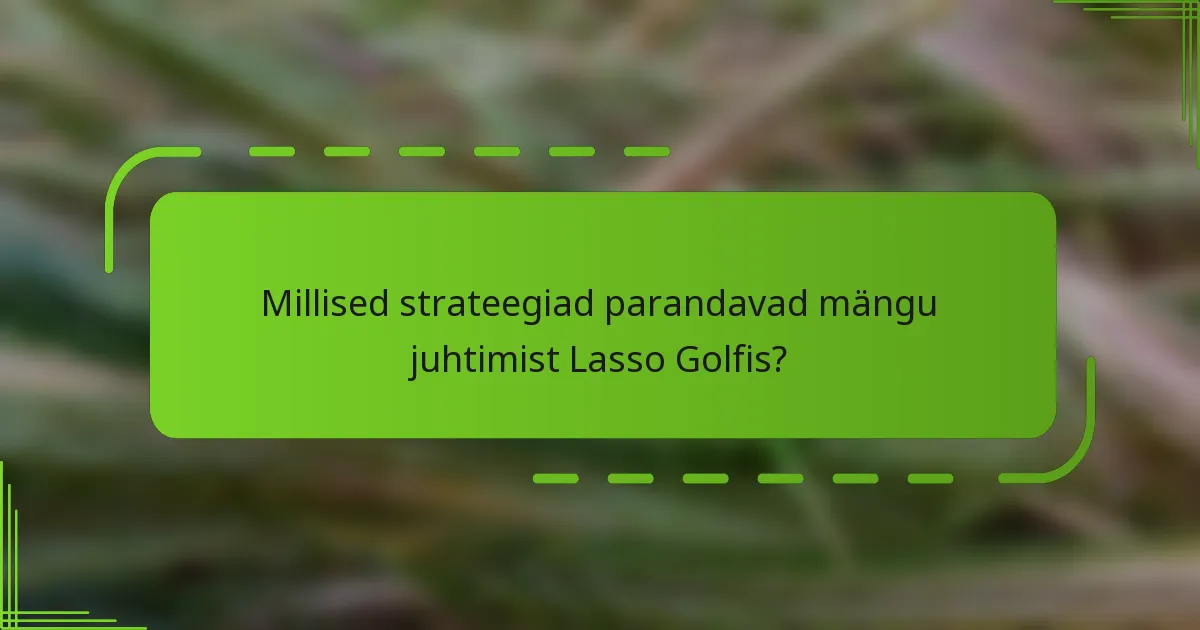 Millised strateegiad parandavad mängu juhtimist Lasso Golfis?