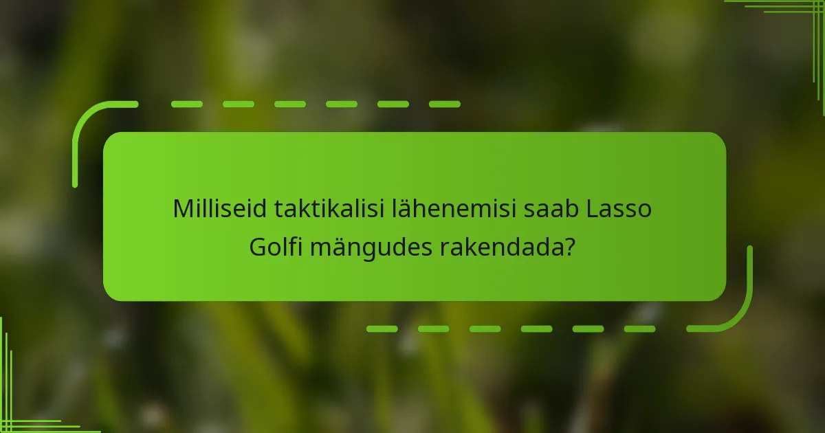 Milliseid taktikalisi lähenemisi saab Lasso Golfi mängudes rakendada?