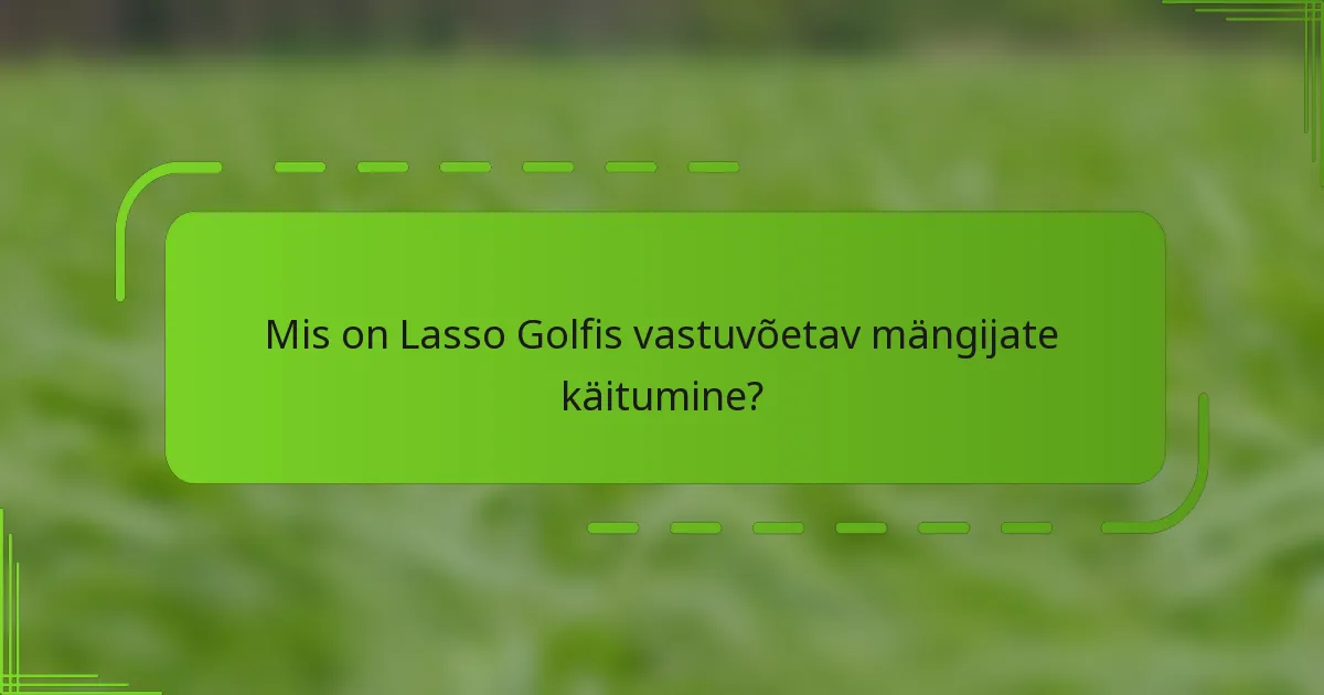 Mis on Lasso Golfis vastuvõetav mängijate käitumine?